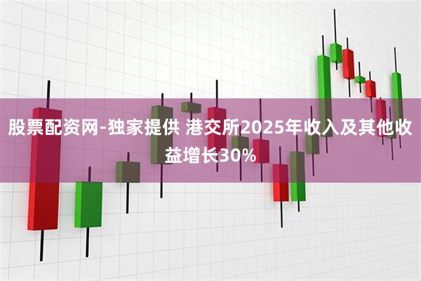 股票配资网-独家提供 港交所2025年收入及其他收益增长30%